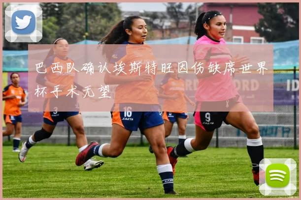 巴西队确认埃斯特旺因伤缺席世界杯手术无望