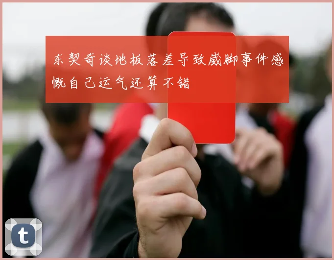 东契奇谈地板落差导致崴脚事件感慨自己运气还算不错