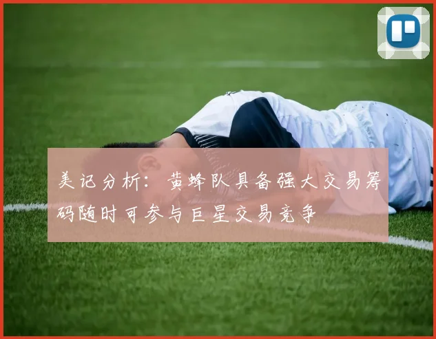 美记分析：黄蜂队具备强大交易筹码随时可参与巨星交易竞争